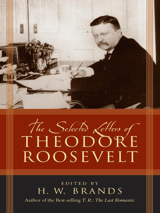 Title details for The Selected Letters of Theodore Roosevelt by H. W. Brands - Available